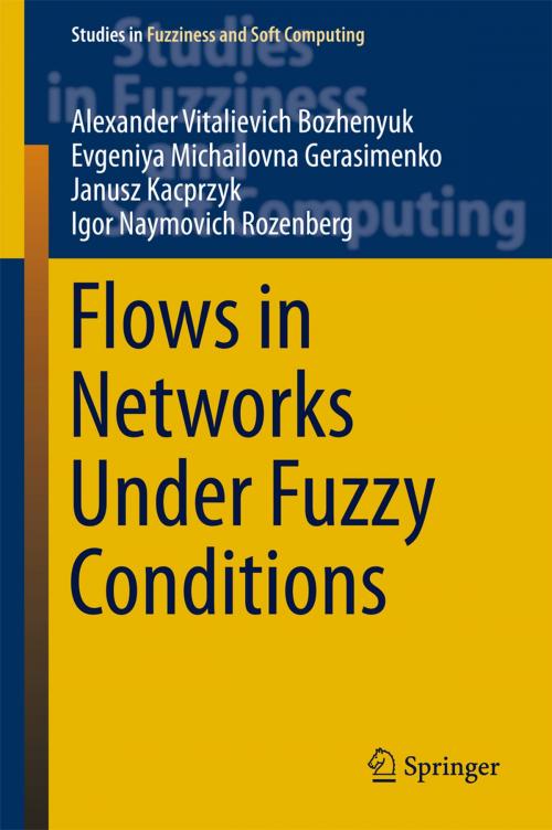 Cover of the book Flows in Networks Under Fuzzy Conditions by Alexander Vitalievich Bozhenyuk, Evgeniya Michailovna Gerasimenko, Janusz Kacprzyk, Igor Naymovich Rozenberg, Springer International Publishing