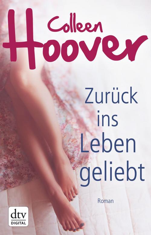 Cover of the book Zurück ins Leben geliebt by Colleen Hoover, dtv Verlagsgesellschaft mbH & Co. KG
