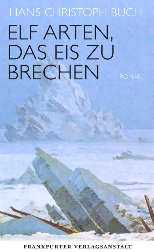 Cover of the book Elf Arten, das Eis zu brechen by Hans Christoph Buch, Frankfurter Verlagsanstalt