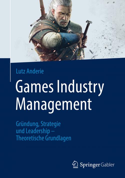 Cover of the book Games Industry Management by Lutz Anderie, Springer Berlin Heidelberg