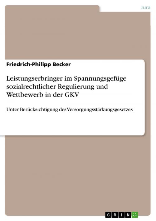 Cover of the book Leistungserbringer im Spannungsgefüge sozialrechtlicher Regulierung und Wettbewerb in der GKV by Friedrich-Philipp Becker, GRIN Verlag