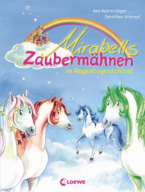 Cover of the book Mirabells Zaubermähnen im Regenbogenschloss by Ann-Katrin Heger, Loewe Verlag