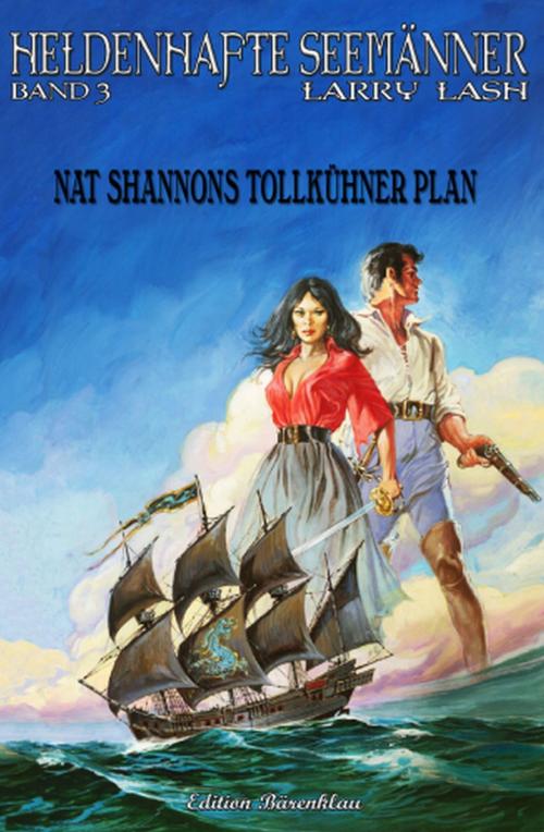 Cover of the book Heldenhafte Seemänner #3: Nat Shannons tollkühner Plan by Larry Lash, Uksak E-Books