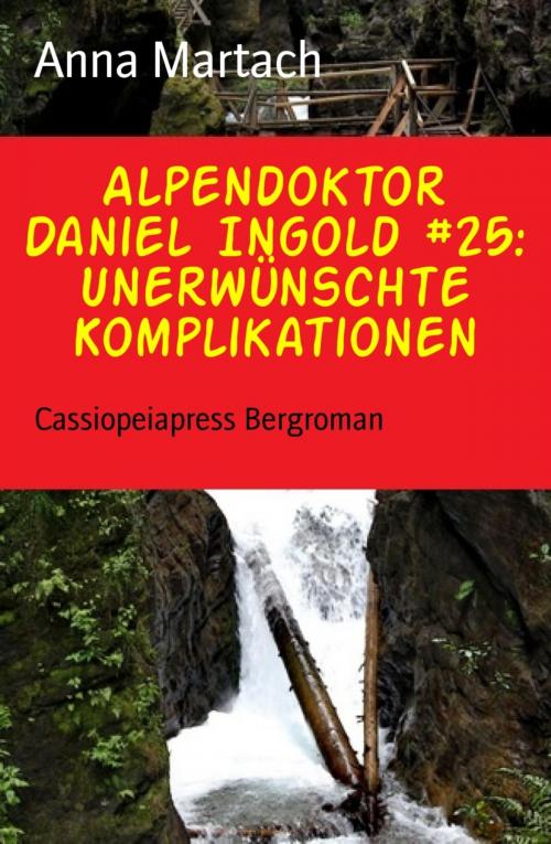 Cover of the book Alpendoktor Daniel Ingold #25: Unerwünschte Komplikationen by Anna Martach, BookRix