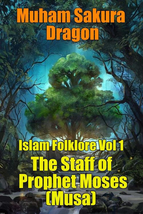 Cover of the book Islam Folklore Vol 1 The Staff of Prophet Moses (Musa) by Muham Sakura Dragon, PublishDrive
