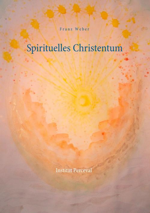 Cover of the book Spirituelles Christentum by Franz Weber, Books on Demand