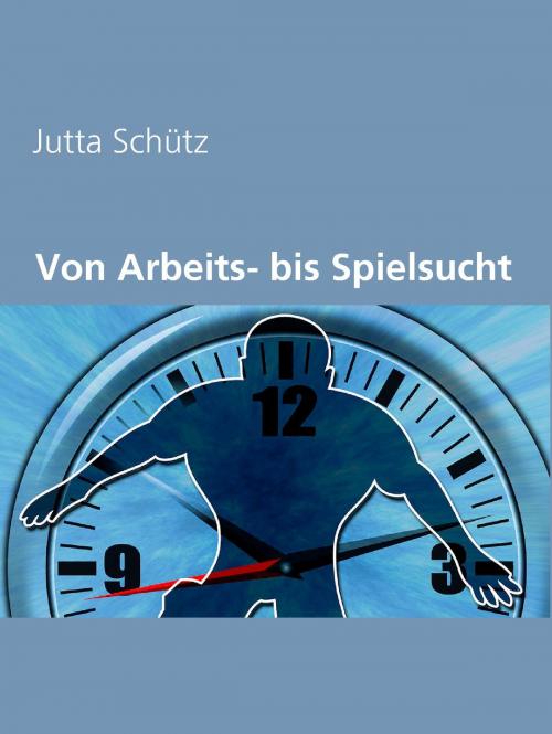 Cover of the book Von Arbeits- bis Spielsucht by Jutta Schütz, Books on Demand