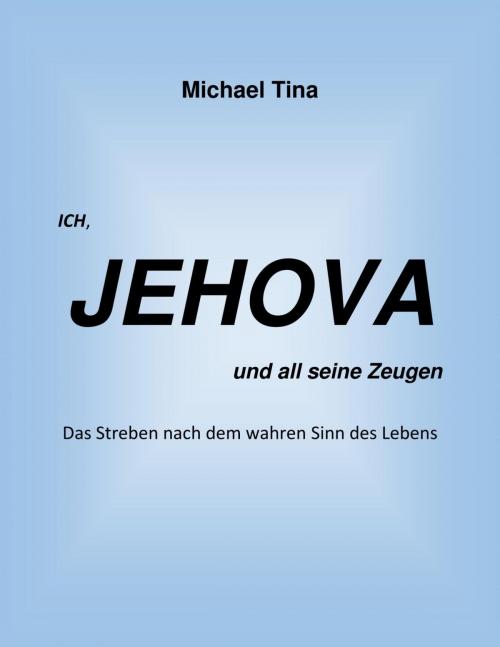 Cover of the book Ich, Jehova und all seine Zeugen by Michael Tina, epubli