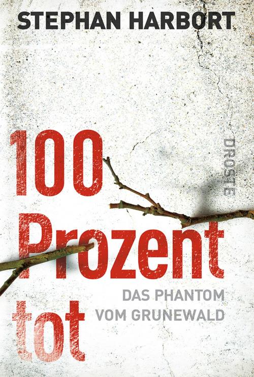 Cover of the book 100 Prozent tot by Stephan Harbort, Droste Verlag