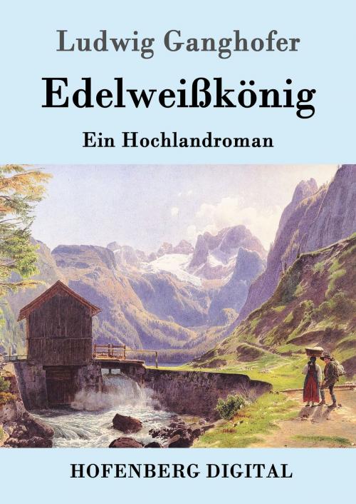 Cover of the book Edelweißkönig by Ludwig Ganghofer, Hofenberg