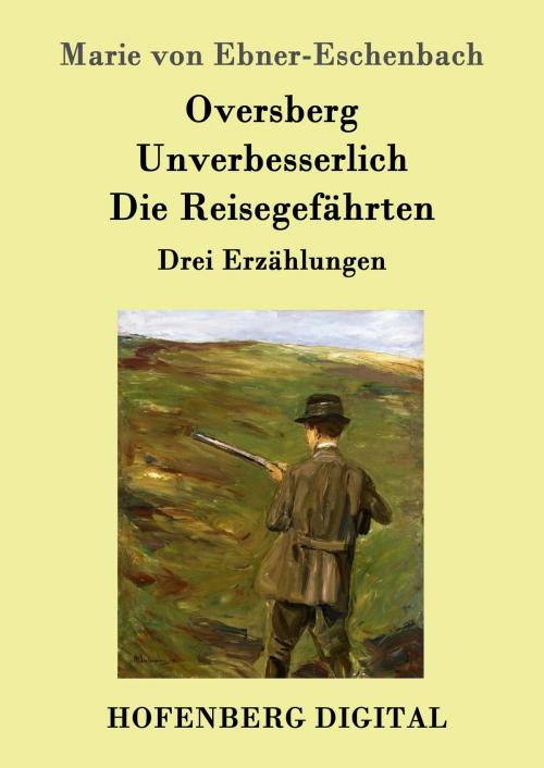 Cover of the book Oversberg / Unverbesserlich / Die Reisegefährten by Marie von Ebner-Eschenbach, Hofenberg