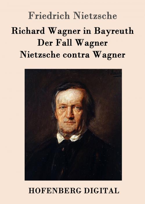 Cover of the book Richard Wagner in Bayreuth / Der Fall Wagner / Nietzsche contra Wagner by Friedrich Nietzsche, Hofenberg