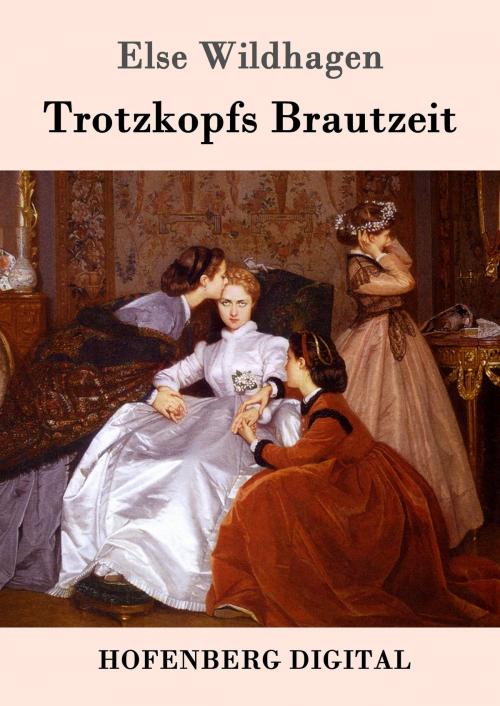 Cover of the book Trotzkopfs Brautzeit by Else Wildhagen, Hofenberg