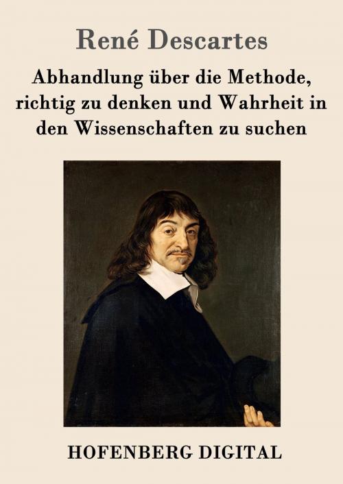 Cover of the book Abhandlung über die Methode, richtig zu denken und Wahrheit in den Wissenschaften zu suchen by René Descartes, Hofenberg