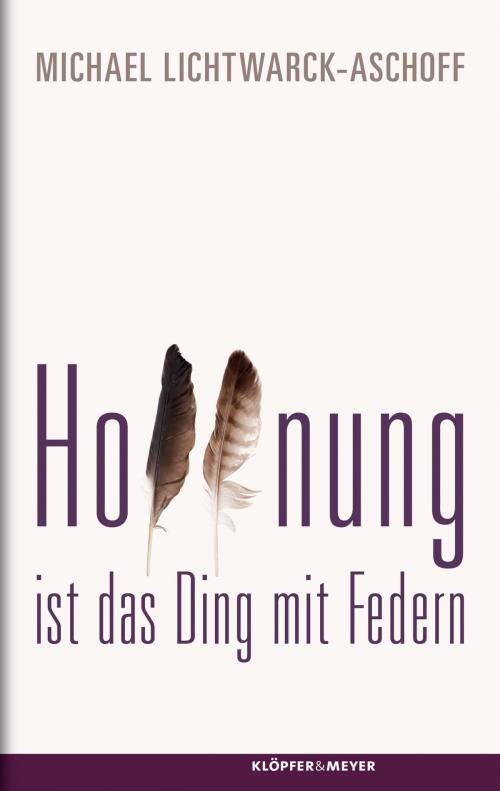 Cover of the book Hoffnung ist das Ding mit Federn by Michael Lichtwarck-Aschoff, Klöpfer & Meyer Verlag