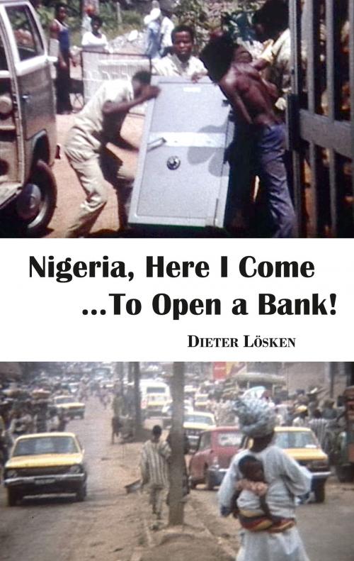Cover of the book Nigeria, Here I Come...To Open a Bank! by Dieter Lösken, Pro Business