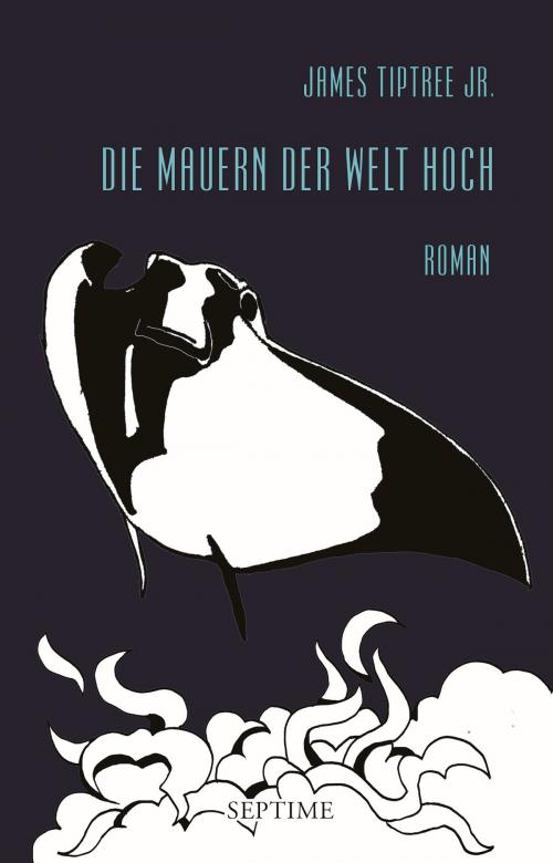 Cover of the book Die Mauern der Welt hoch by James Tiptree Jr., Septime Verlag