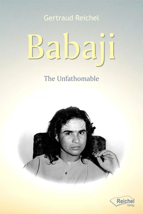 Cover of the book Babaji - The Unfathomable by Gertraud Reichel, Reichel Verlag