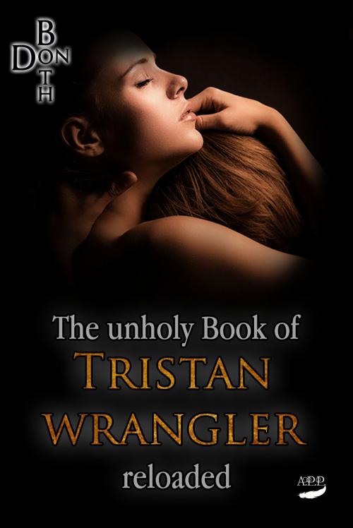 Cover of the book The unholy Book of Tristan Wrangler - Reloaded by Don Both, A.P.P. Verlag
