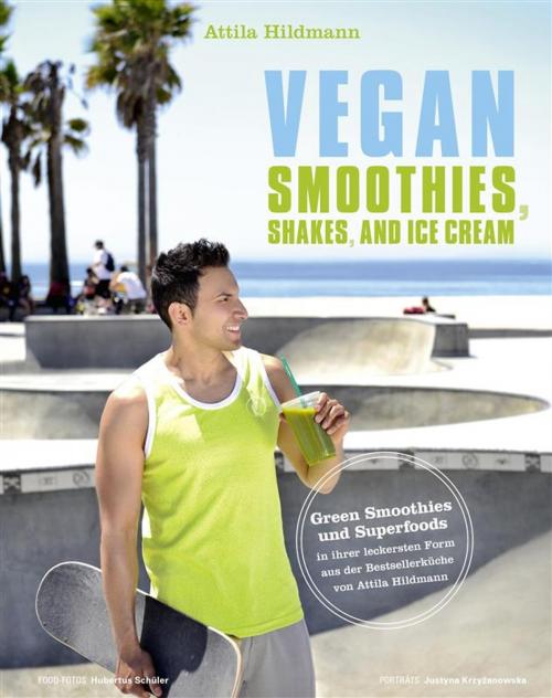 Cover of the book Vegan Smoothies, Shakes, and Ice Cream by Attila Hildmann, Justyna Krzyzanowska, Becker Joest Volk Verlag