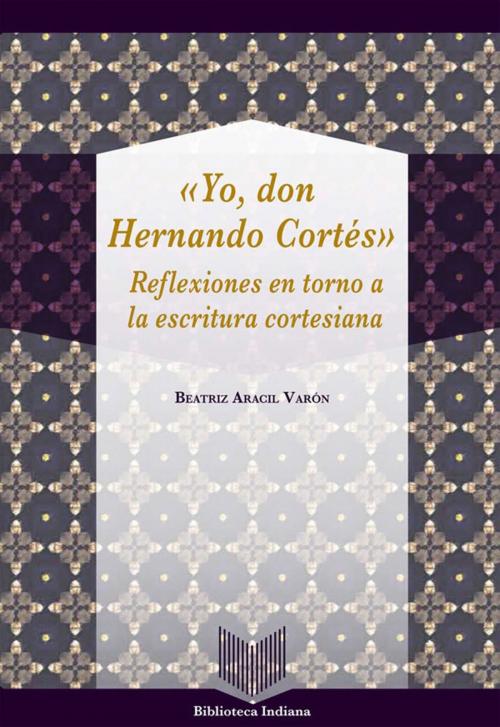 Cover of the book Yo, Don Hernando Cortés by Beatriz Aracil Varón, Iberoamericana Editorial Vervuert
