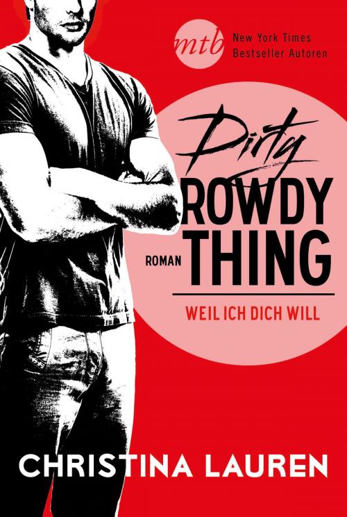 Cover of the book Dirty Rowdy Thing - Weil ich dich will by Christina Lauren, MIRA Taschenbuch