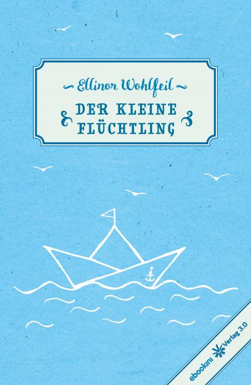 Cover of the book Der kleine Flüchtling by Ellinor Wohlfeil, Verlag 3.0 Zsolt Majsai