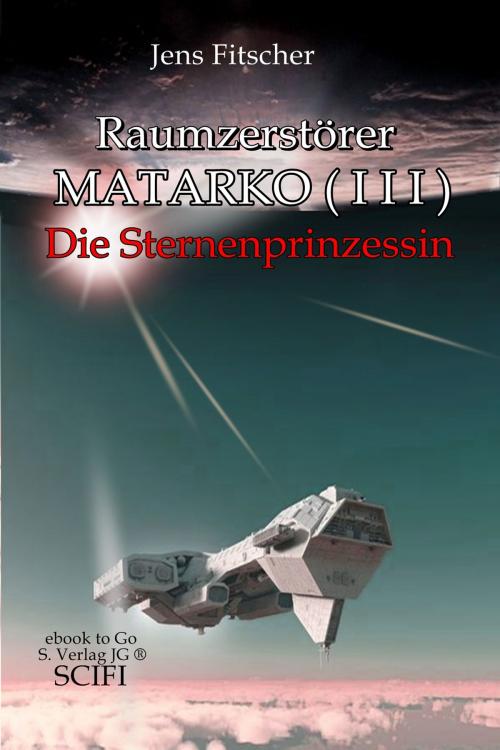 Cover of the book Raumzerstörer MATARKO ( III ): Die Sternenprinzessin by Jens Fitscher, S. Verlag JG