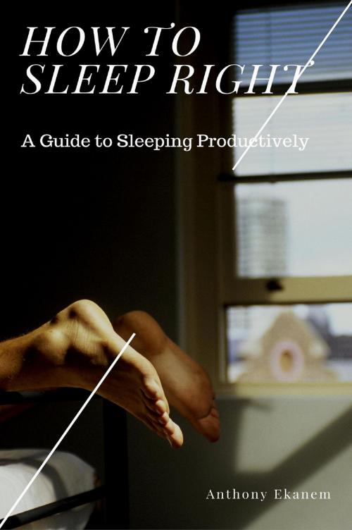Cover of the book How to Sleep Right by Anthony Ekanem, Anthony Ekanem