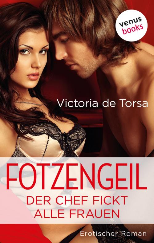 Cover of the book Fotzengeil - Der Chef fickt alle Frauen by Victoria de Torsa, venusbooks