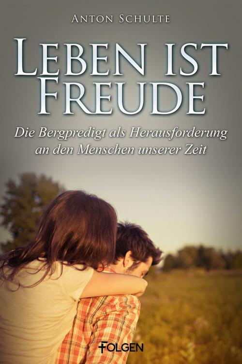 Cover of the book Leben ist Freude by Anton Schulte, Folgen Verlag