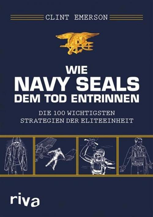 Cover of the book Wie Navy SEALS dem Tod entrinnen by Clint Emerson, riva Verlag
