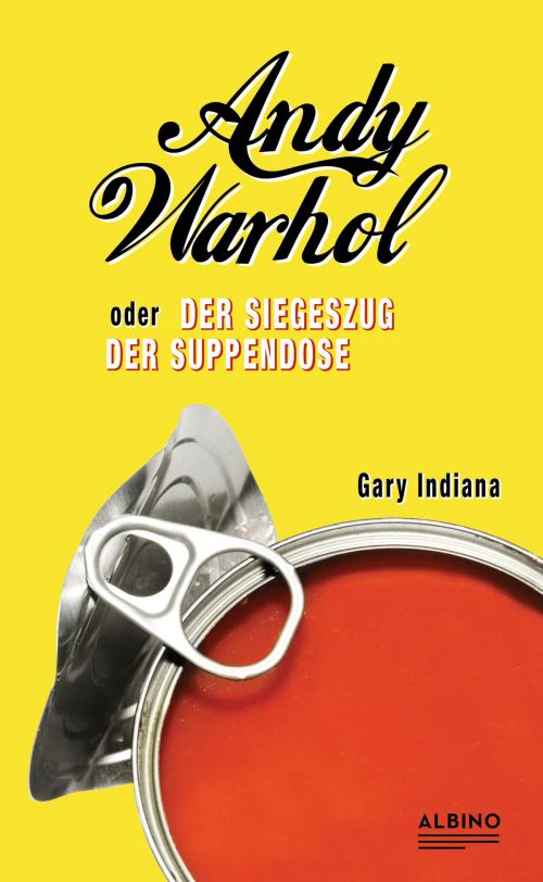 Cover of the book Andy Warhol oder: Der Siegeszug der Suppendose by Gary Indiana, Albino Verlag