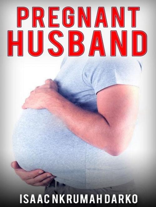 Cover of the book Pregnant Husband by Isaac Nkrumah Darko, XinXii-GD Publishing