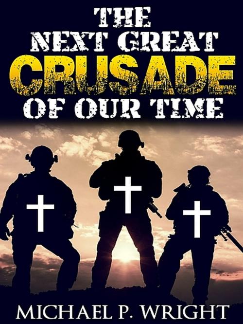 Cover of the book The Next Great Crusade of Our Time by Michael P. Wright, XinXii-GD Publishing