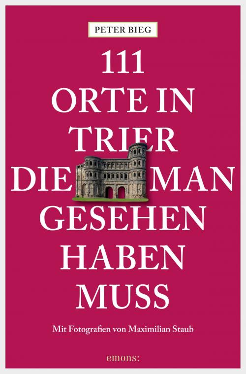 Cover of the book 111 Orte in Trier, die man gesehen haben muss by Peter Bieg, Emons Verlag