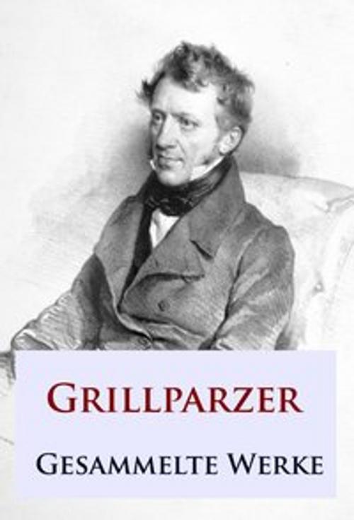 Cover of the book Grillparzer - Gesammelte Werke by Franz Grillparzer, Ideenbrücke Verlag