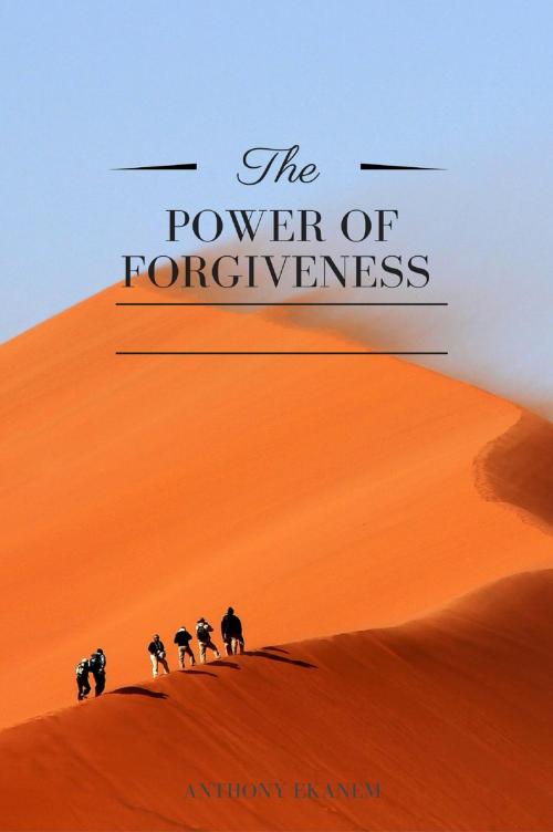 Cover of the book The Power of Forgiveness by Anthony Ekanem, Anthony Ekanem