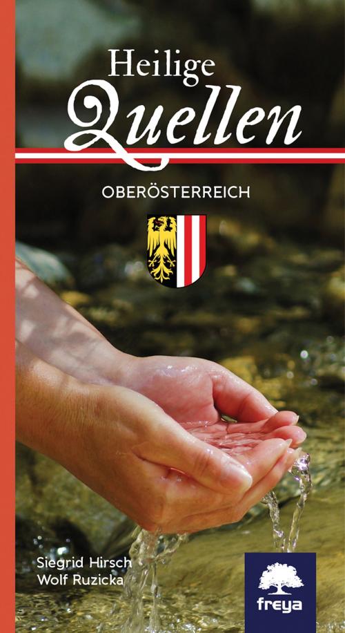 Cover of the book Heilige Quellen in Oberösterreich by Siegrid Hirsch, Wolf Ruzicka, Freya
