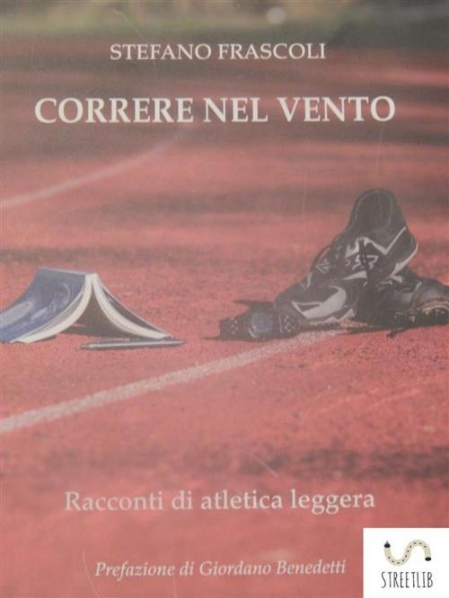 Cover of the book CORRERE NEL VENTO - racconti di atletica leggera by Stefano Frascoli, Stefano Frascoli