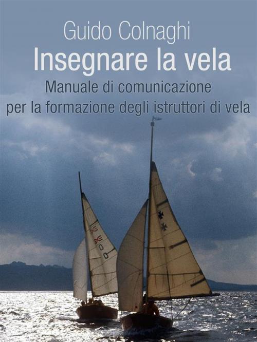 Cover of the book Insegnare la vela by Guido Colnaghi, Guido Colnaghi