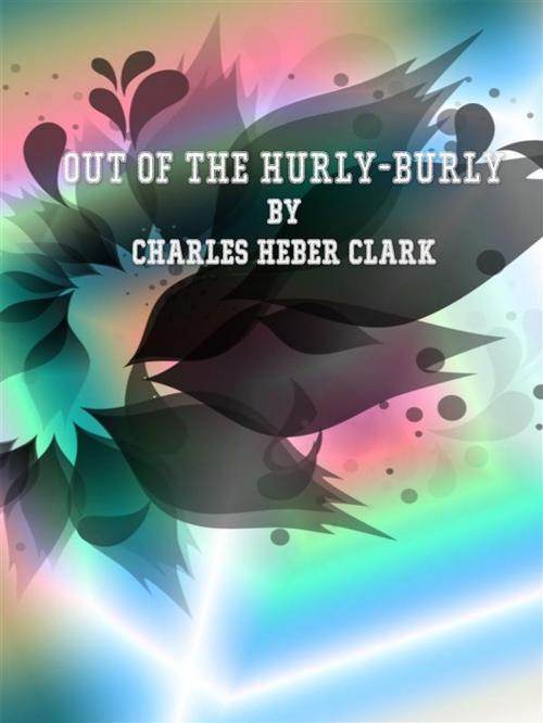 Cover of the book Out of the Hurly-Burly by Charles Heber Clark, Charles Heber Clark