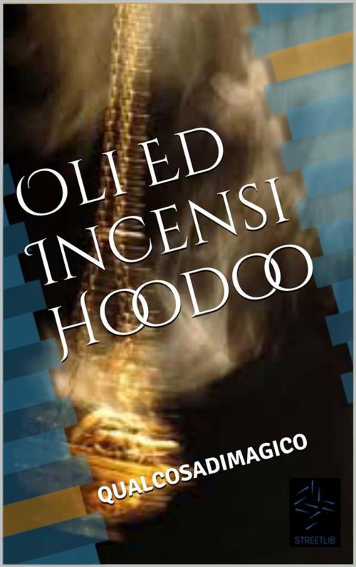 Cover of the book Oli Ed Incensi Hoodoo by Qualcosadimagico, Qualcosadimagico