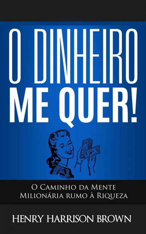 Cover of the book O Dinheiro Me Quer! by Henry Harrison Brown, Henry Harrison Brown