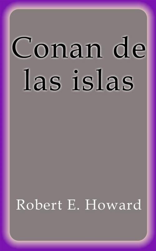 Cover of the book Conan de las islas by Robert E. Howard, Robert E. Howard