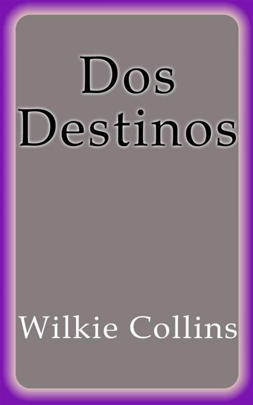 Cover of the book Dos Destinos by Wilkie Collins, Wilkie Collins