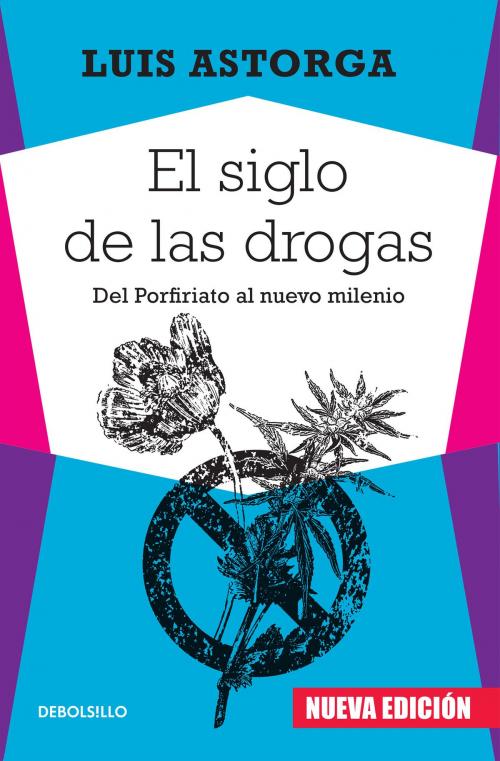 Cover of the book El siglo de las drogas (nueva edición) by Luis Astorga, Penguin Random House Grupo Editorial México