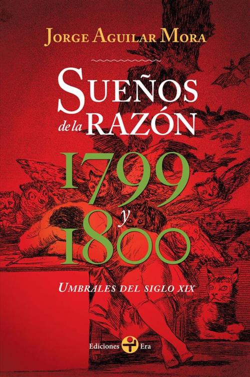 Cover of the book Sueños de la razón 1799 y 1800 by Jorge Aguilar Mora, Ediciones Era S.A. de C.V.