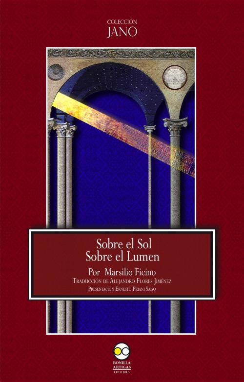Cover of the book Sobre el Sol. Sobre el Lumen. by Marsilio Ficino, Ernesto Priani Saisó, Bonilla Artigas Editores