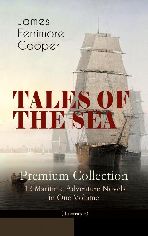 Cover of the book TALES OF THE SEA – Premium Collection: 12 Maritime Adventure Novels in One Volume (Illustrated) by James Fenimore Cooper, e-artnow